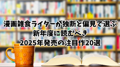 漫画雑食ライターが独断と偏見で選ぶ新年度に読むべき2025年発売の注目作20選画像